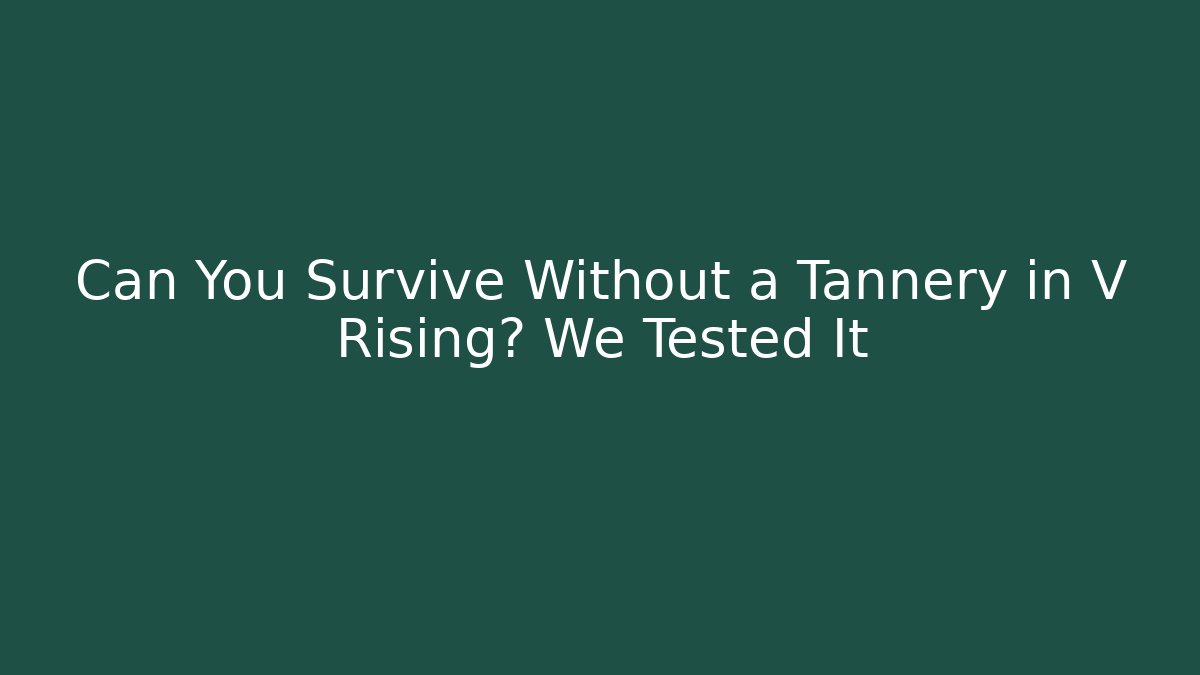 Can You Survive Without a Tannery in V Rising? We Tested It