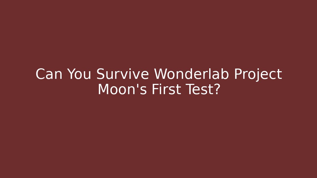 Can You Survive Wonderlab Project Moon’s First Test? - Felix Cat Insurance