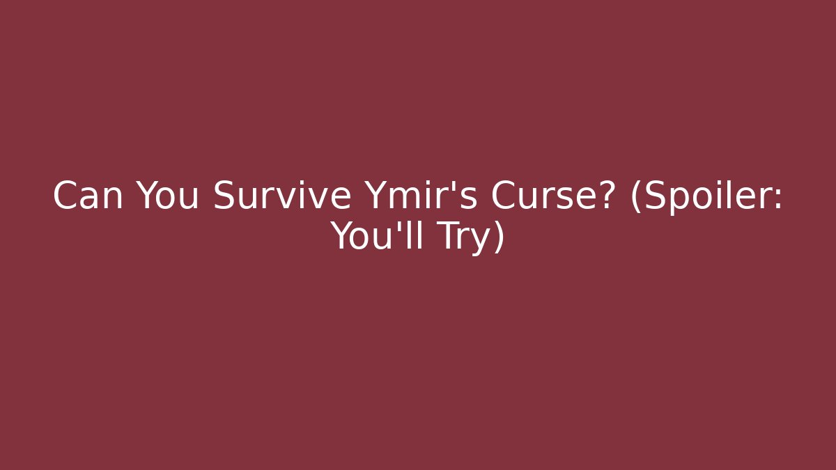 Can You Survive Ymir's Curse? (Spoiler: You'll Try)