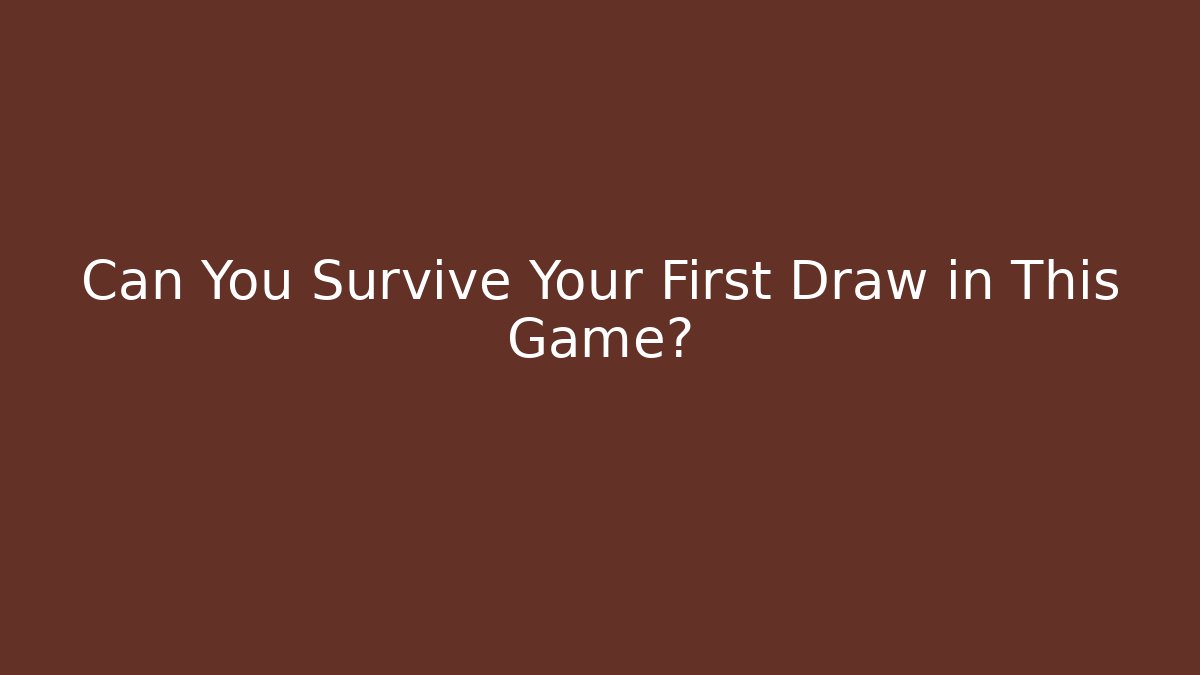 Can You Survive Your First Draw in This Game?