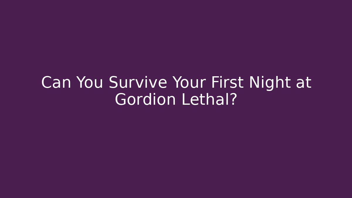 Can You Survive Your First Night at Gordion Lethal?