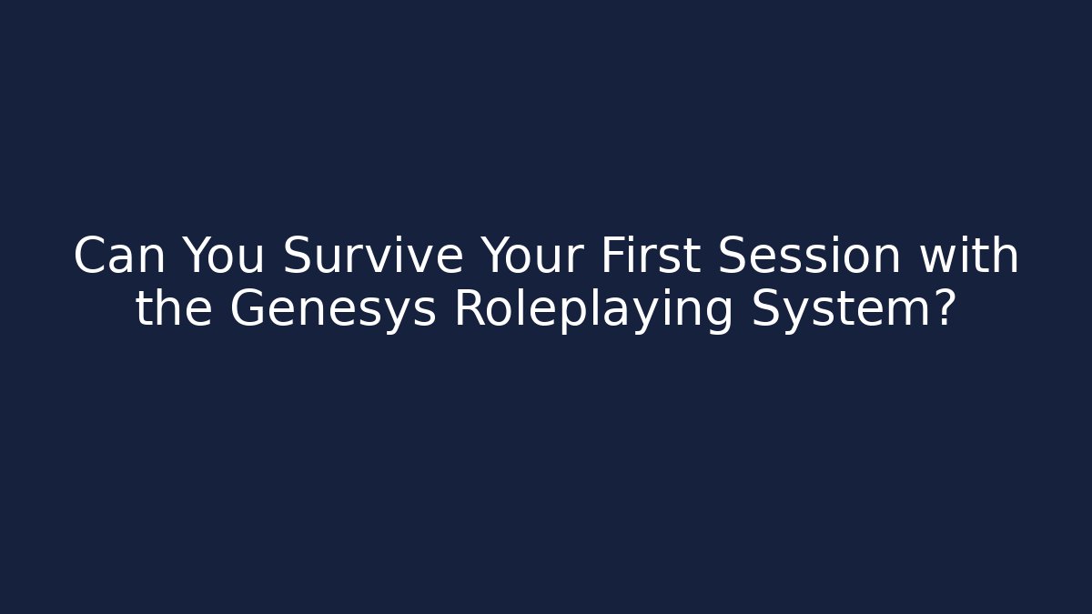 Can You Survive Your First Session with the Genesys Roleplaying System?