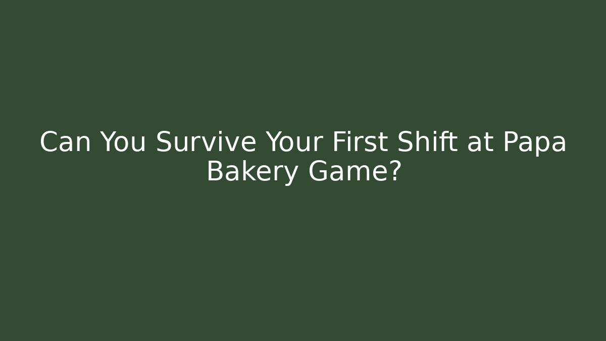 Can You Survive Your First Shift at Papa Bakery Game?
