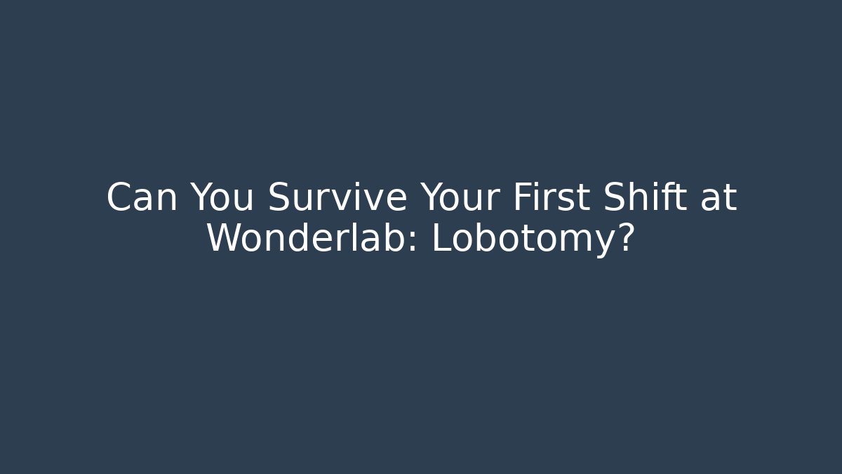 Can You Survive Your First Shift at Wonderlab: Lobotomy? - Felix Cat Insurance