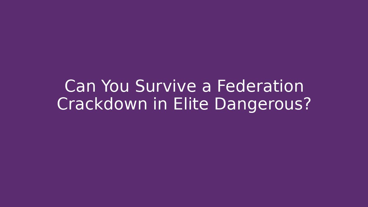 Can You Survive a Federation Crackdown in Elite Dangerous?