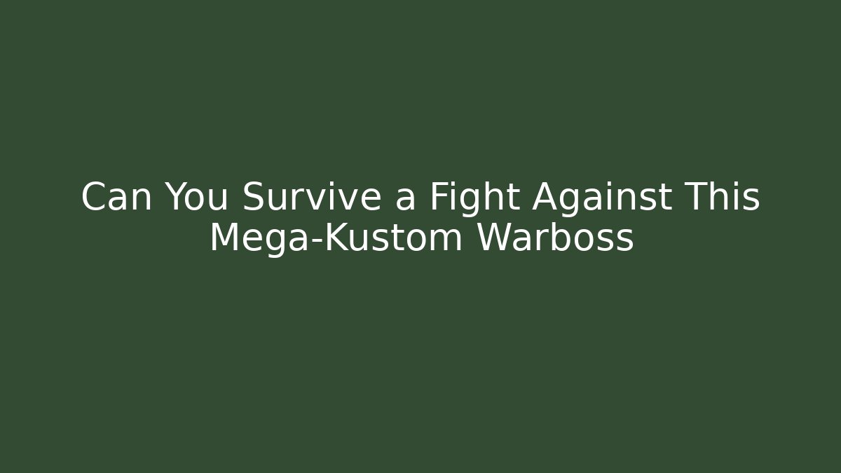 Can You Survive a Fight Against This Mega-Kustom Warboss