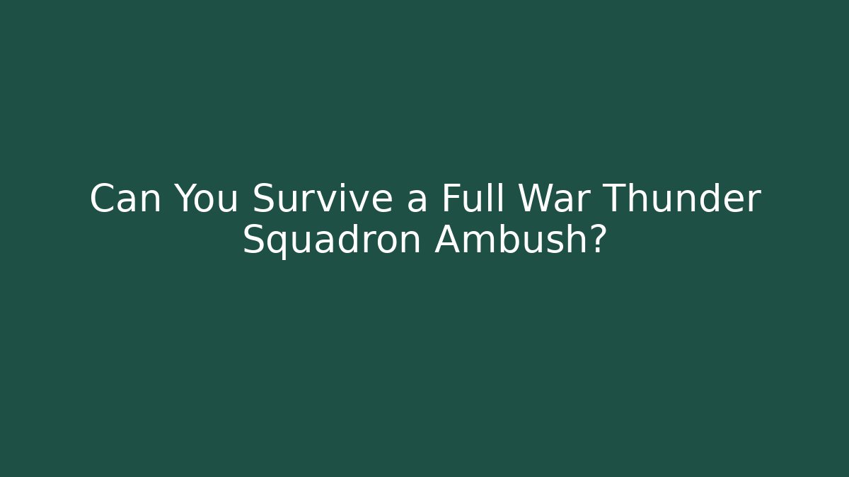 Can You Survive a Full War Thunder Squadron Ambush?