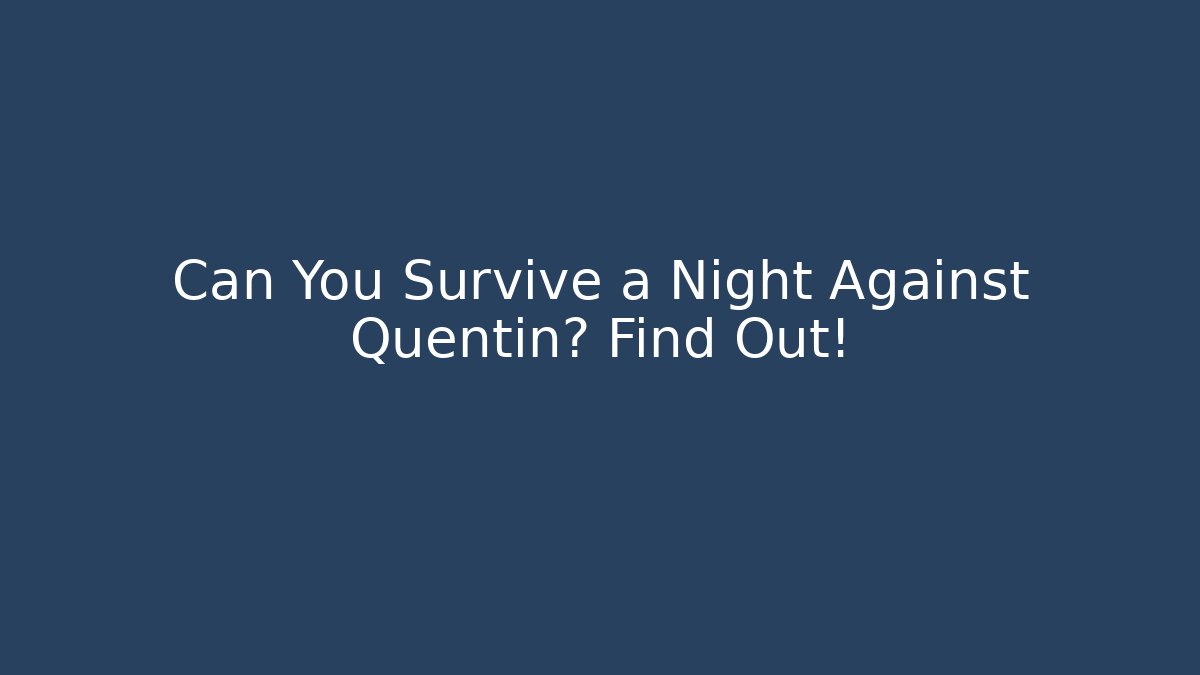Can You Survive a Night Against Quentin? Find Out!