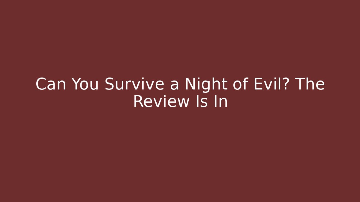 Can You Survive a Night of Evil? The Review Is In