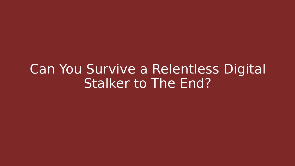 Can You Survive a Relentless Digital Stalker to The End?