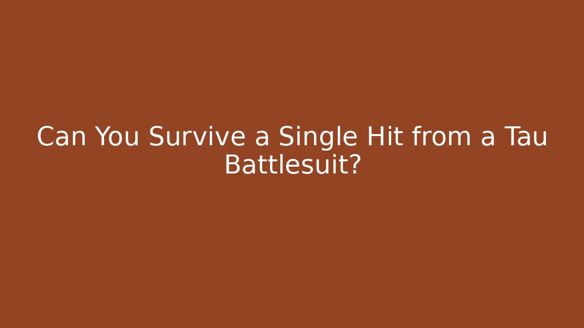 Can You Survive a Single Hit from a Tau Battlesuit?