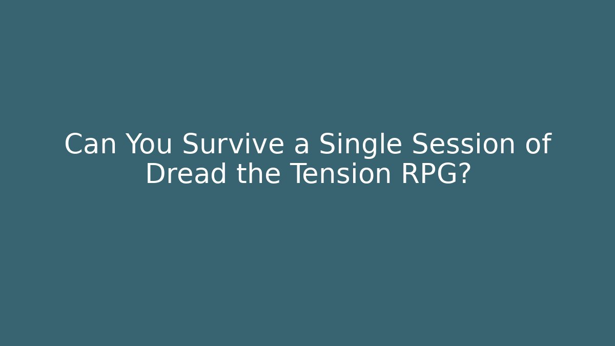 Can You Survive a Single Session of Dread the Tension RPG?