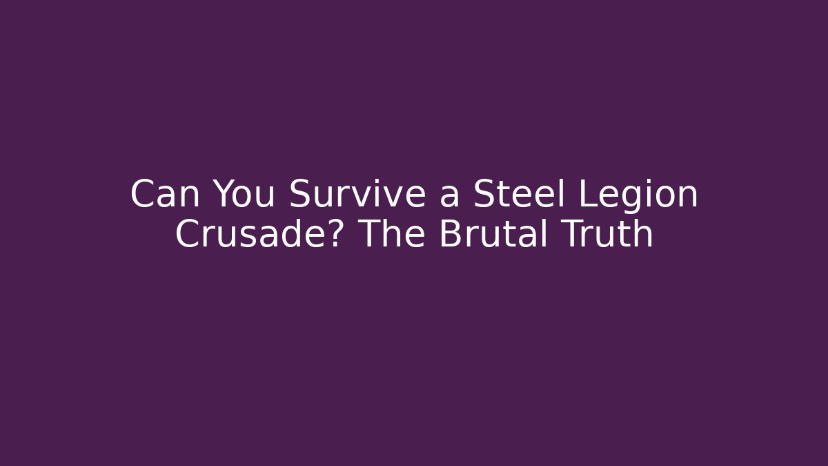 Can You Survive a Steel Legion Crusade? The Brutal Truth - Felix Cat Insurance