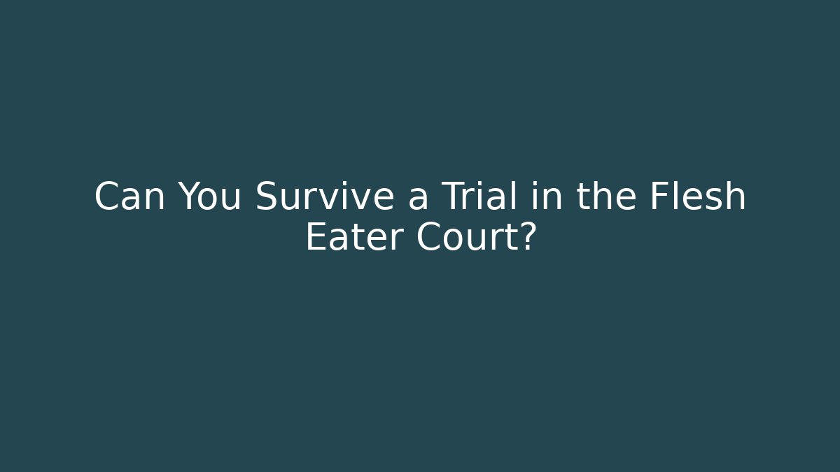 Can You Survive a Trial in the Flesh Eater Court? - Felix Cat Insurance