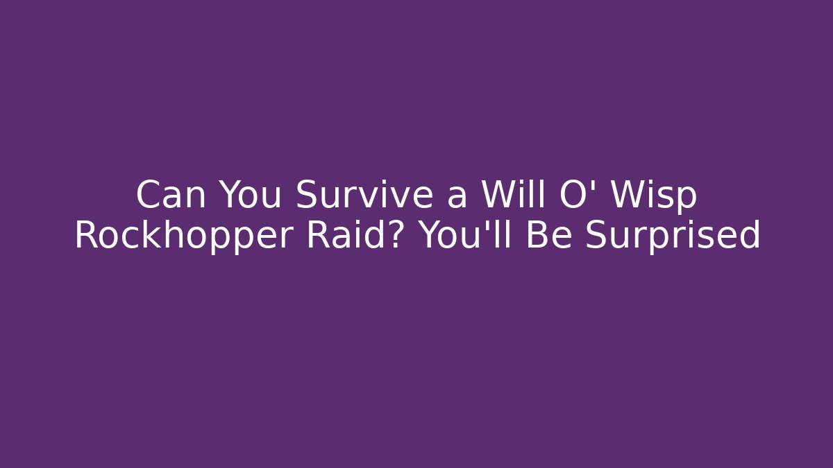 Can You Survive a Will O' Wisp Rockhopper Raid? You'll Be Surprised