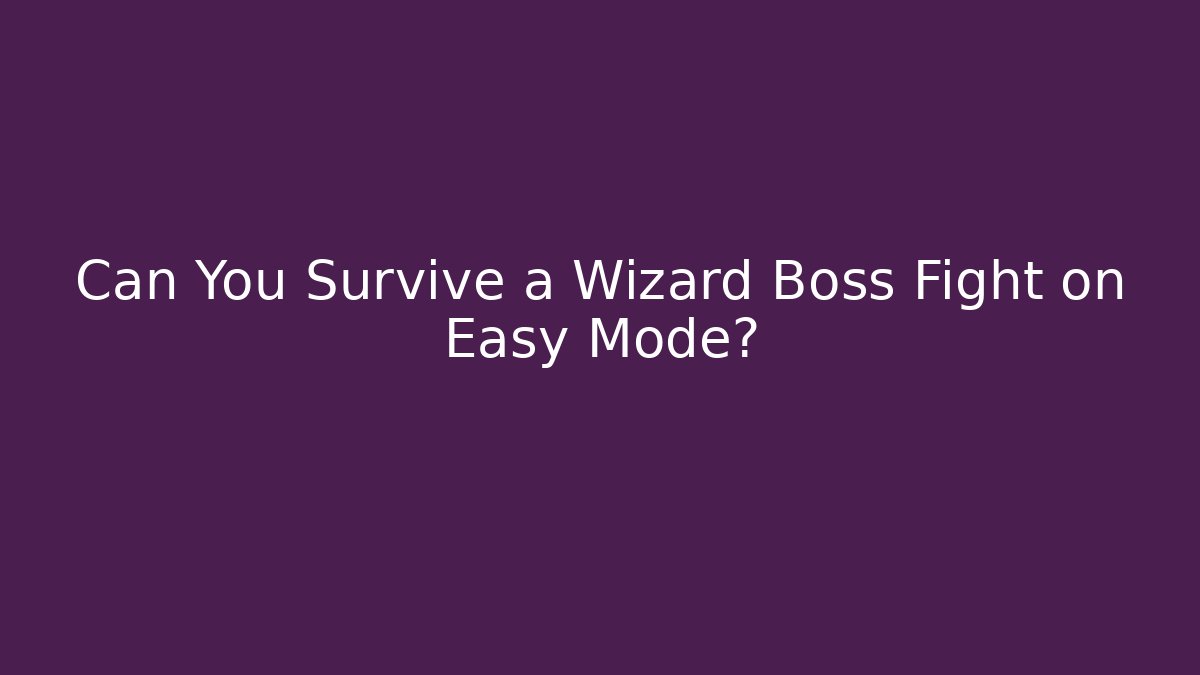 Can You Survive a Wizard Boss Fight on Easy Mode?