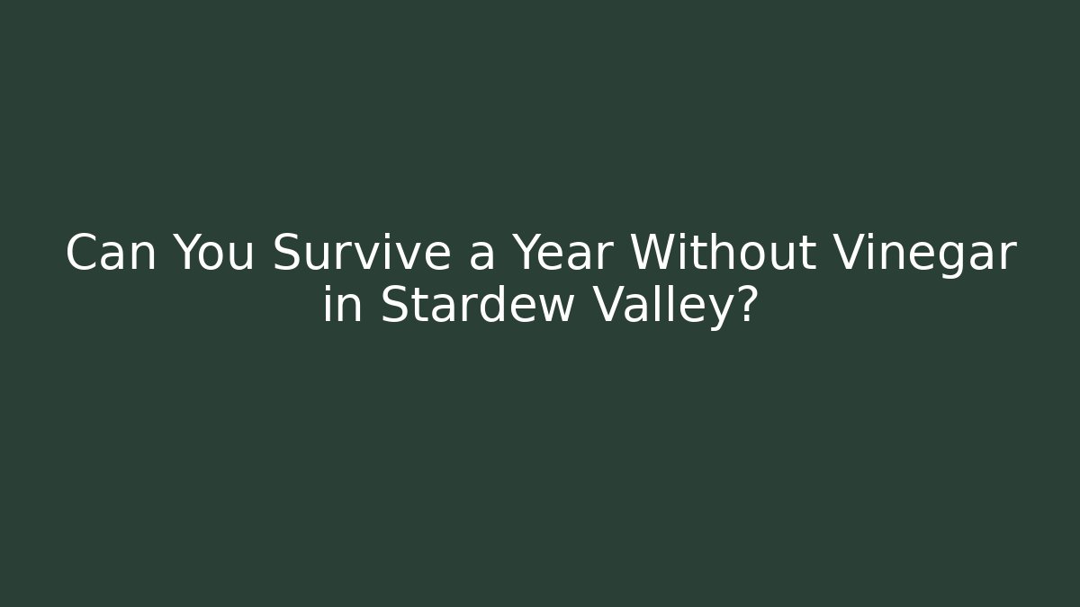 Can You Survive a Year Without Vinegar in Stardew Valley?