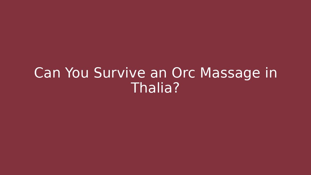 Can You Survive an Orc Massage in Thalia?