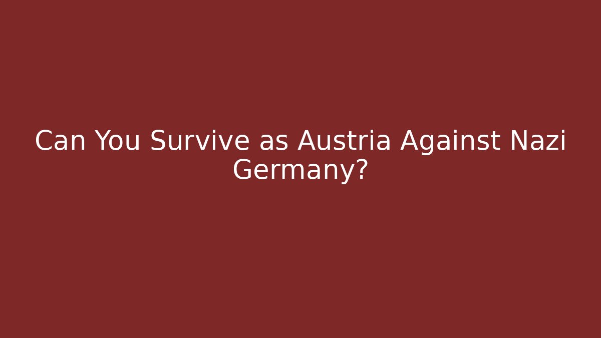 Can You Survive as Austria Against Nazi Germany?