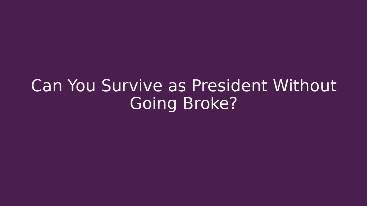 Can You Survive as President Without Going Broke?