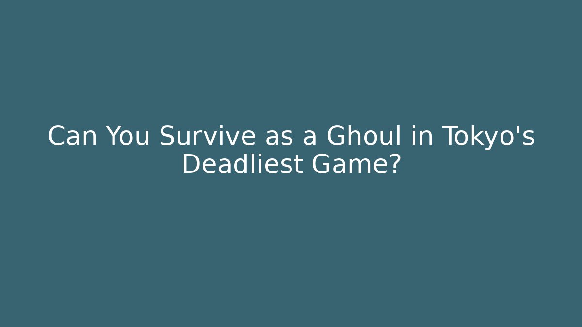 Can You Survive as a Ghoul in Tokyo's Deadliest Game?