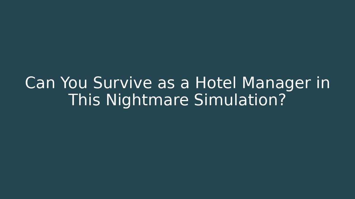 Can You Survive as a Hotel Manager in This Nightmare Simulation?