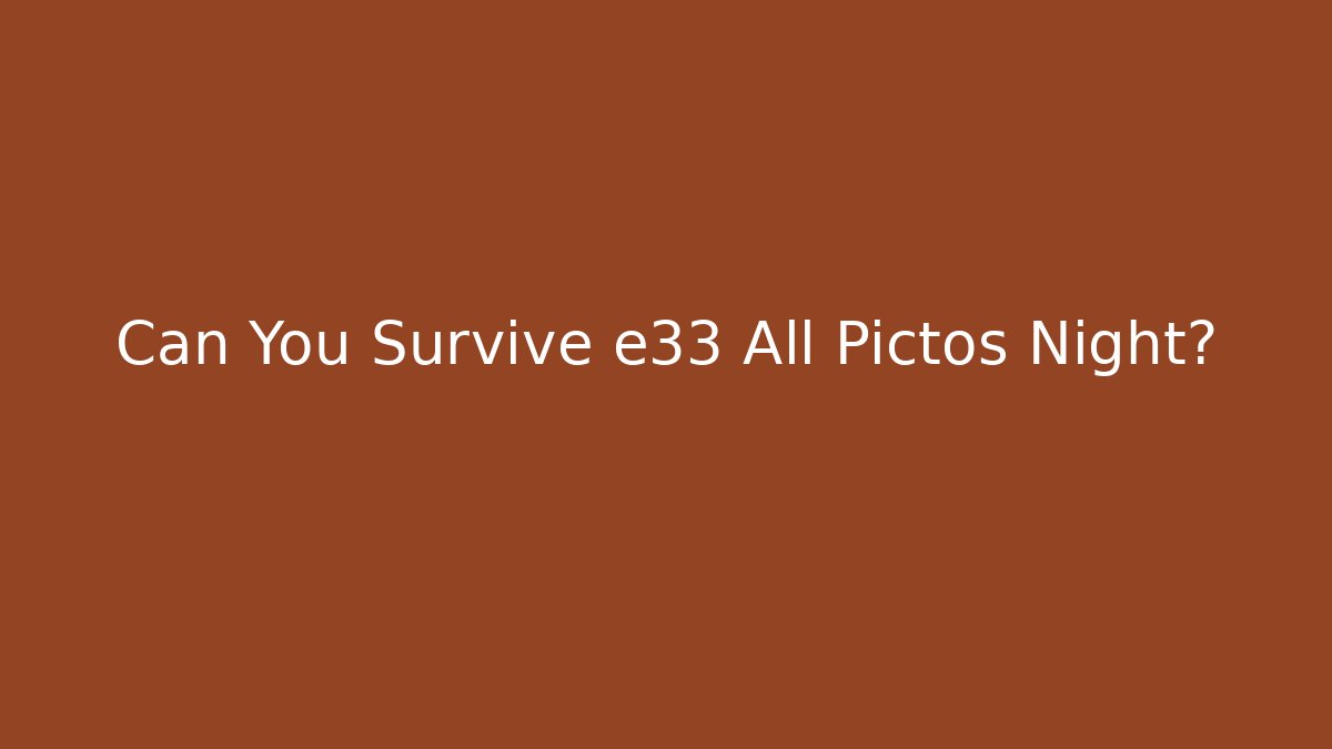 Can You Survive e33 All Pictos Night?