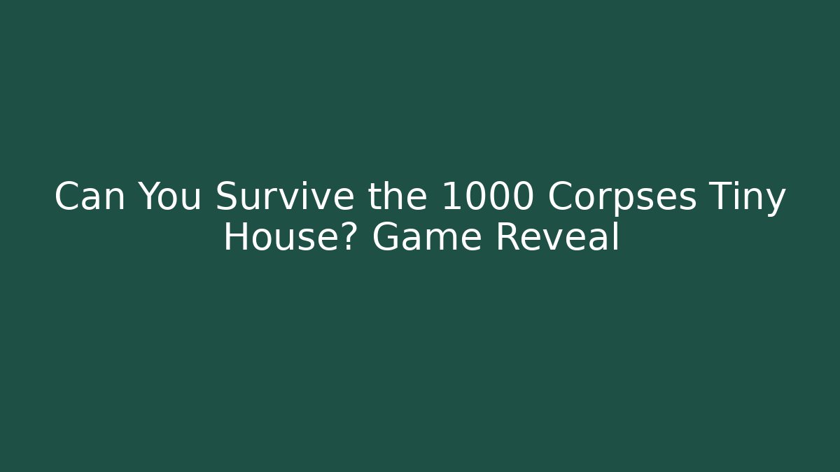 Can You Survive the 1000 Corpses Tiny House? Game Reveal