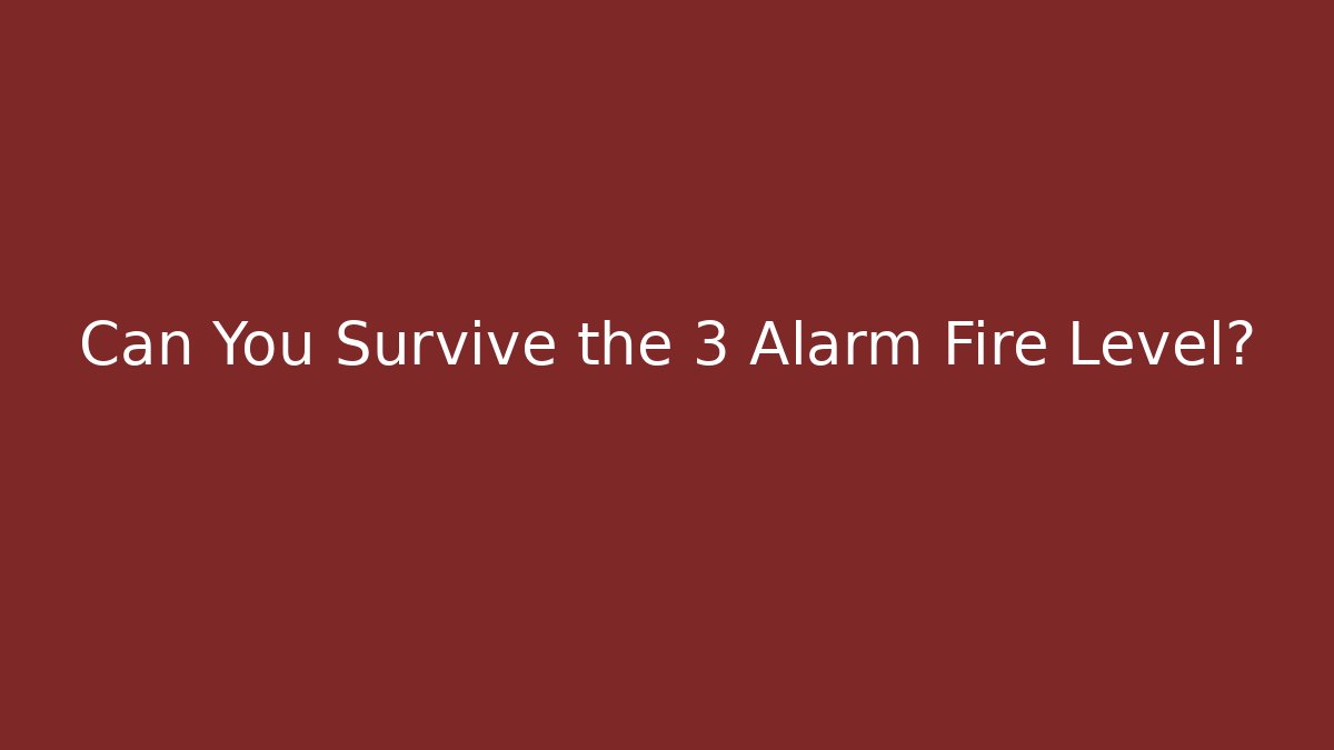 Can You Survive the 3 Alarm Fire Level?