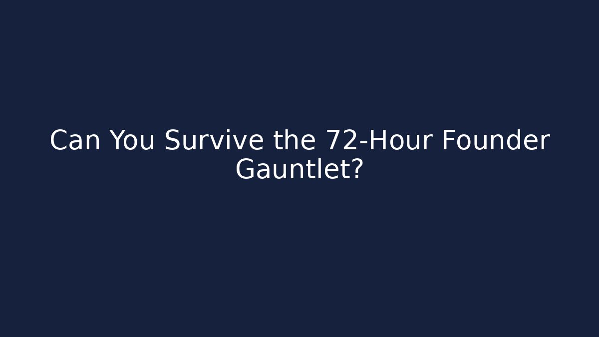 Can You Survive the 72-Hour Founder Gauntlet?