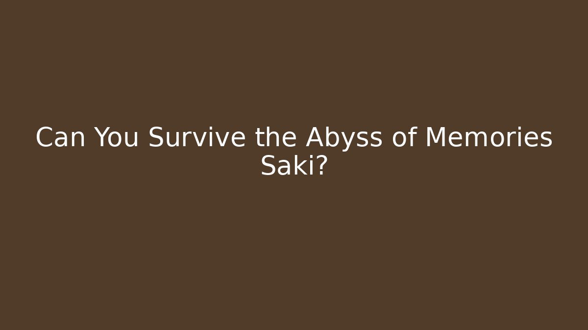 Can You Survive the Abyss of Memories Saki?