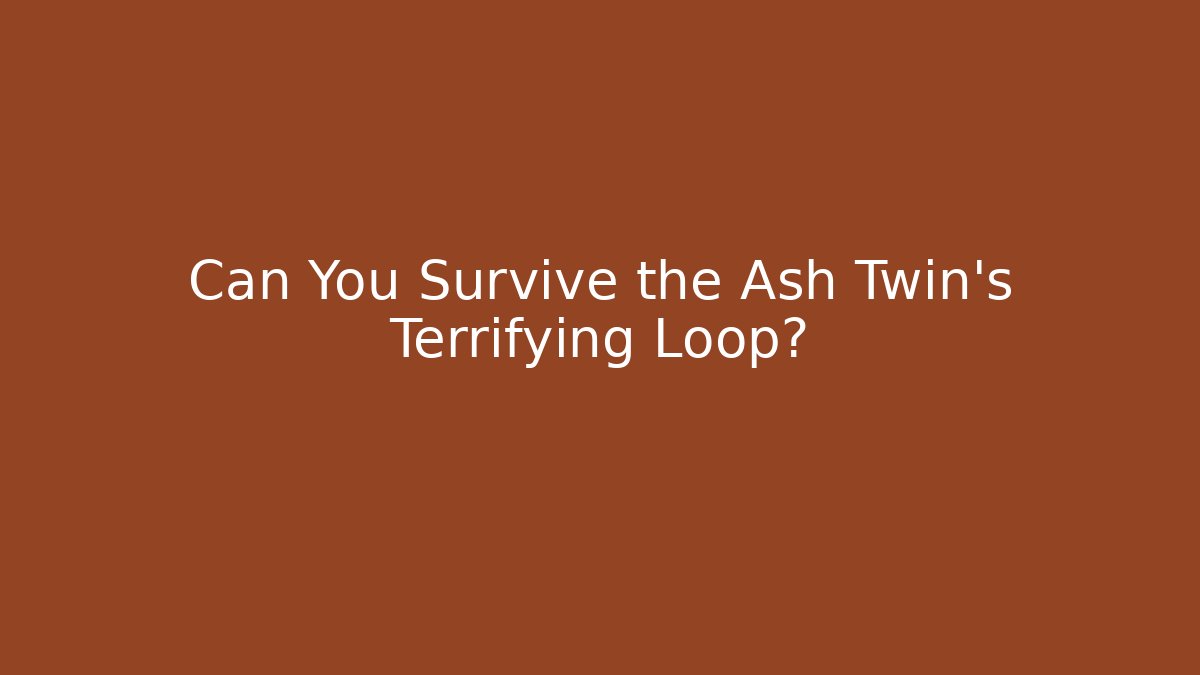 Can You Survive the Ash Twin’s Terrifying Loop?