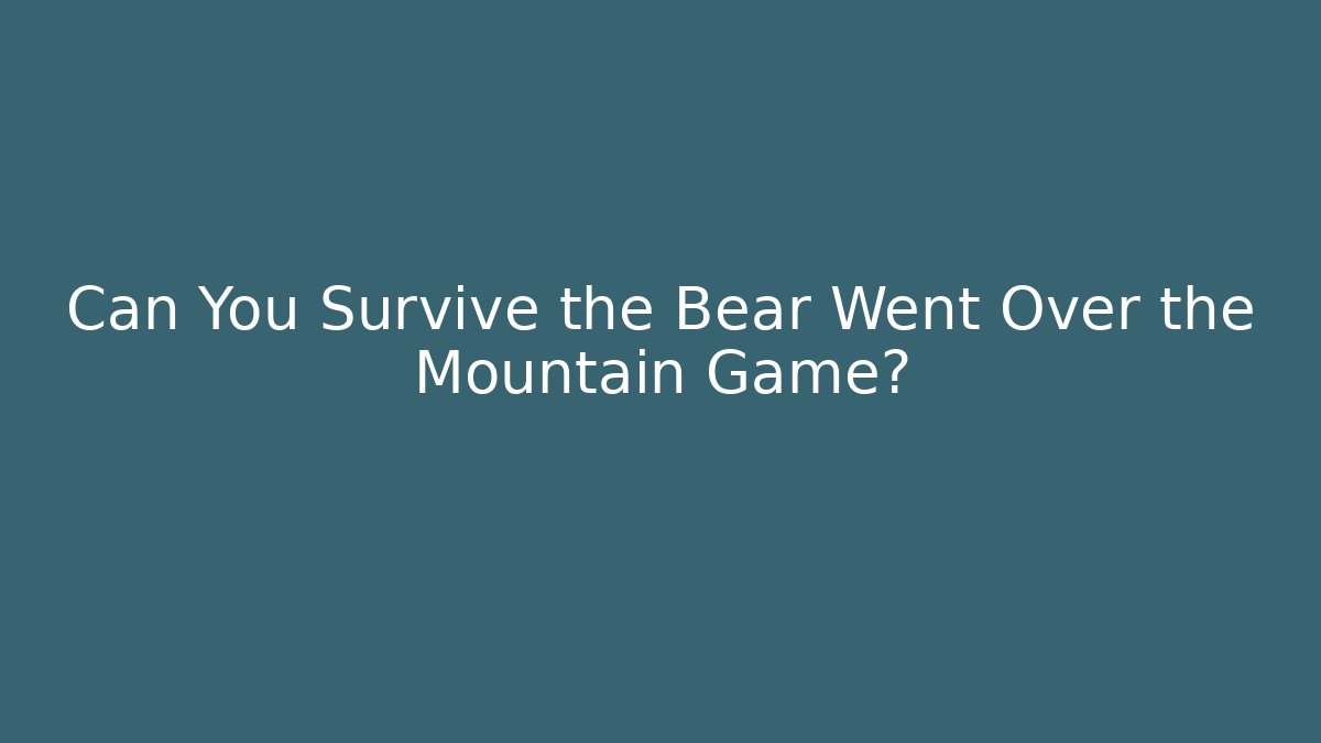 Can You Survive the Bear Went Over the Mountain Game?