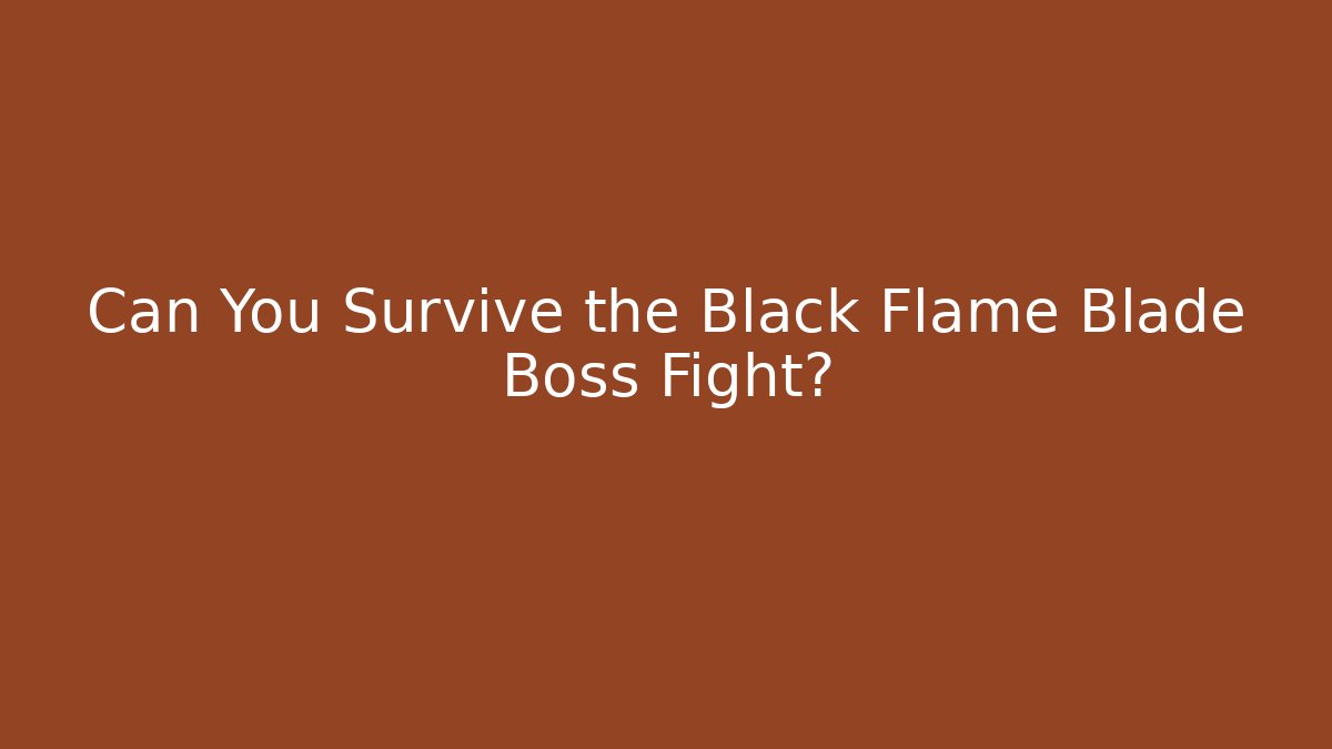 Can You Survive the Black Flame Blade Boss Fight?