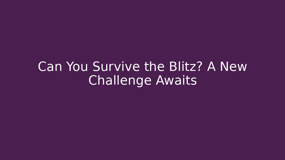 Can You Survive the Blitz? A New Challenge Awaits