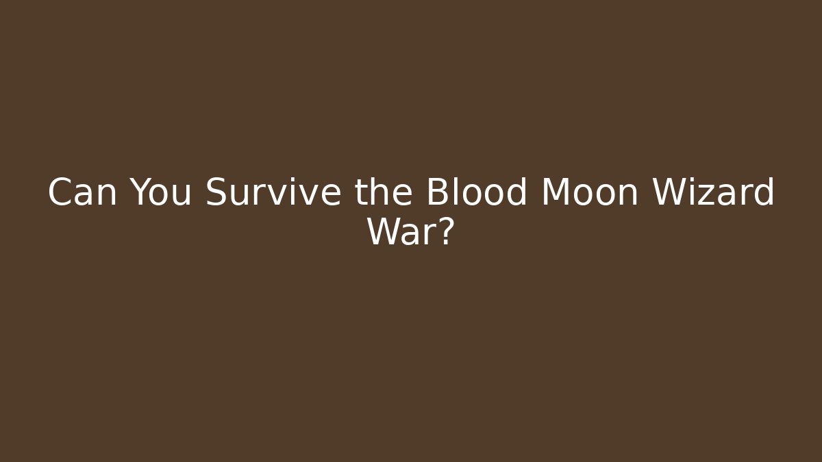 Can You Survive the Blood Moon Wizard War?