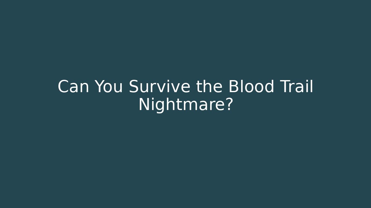 Can You Survive the Blood Trail Nightmare?