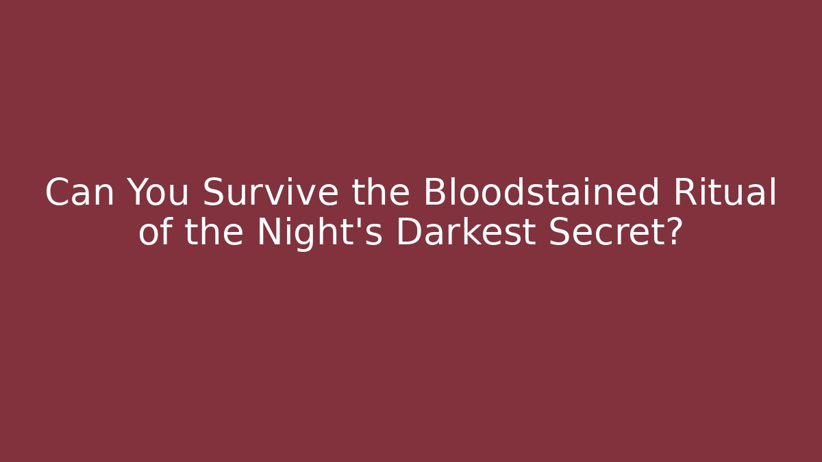 Can You Survive the Bloodstained Ritual of the Night's Darkest Secret?