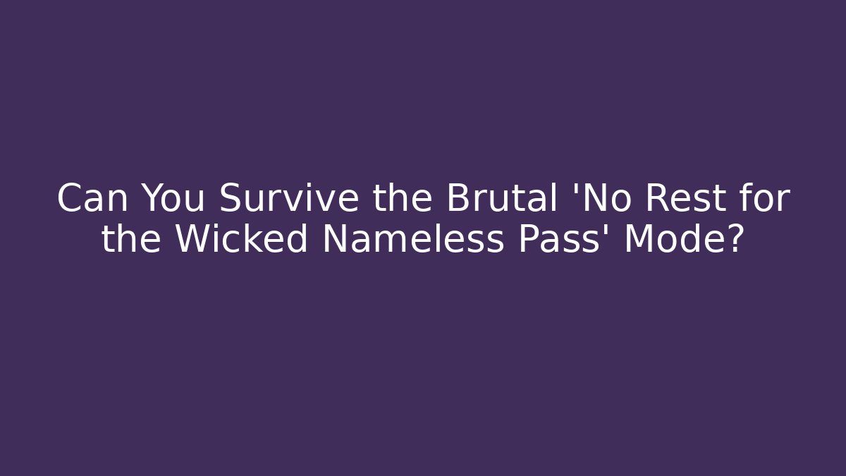 Can You Survive the Brutal 'No Rest for the Wicked Nameless Pass' Mode?