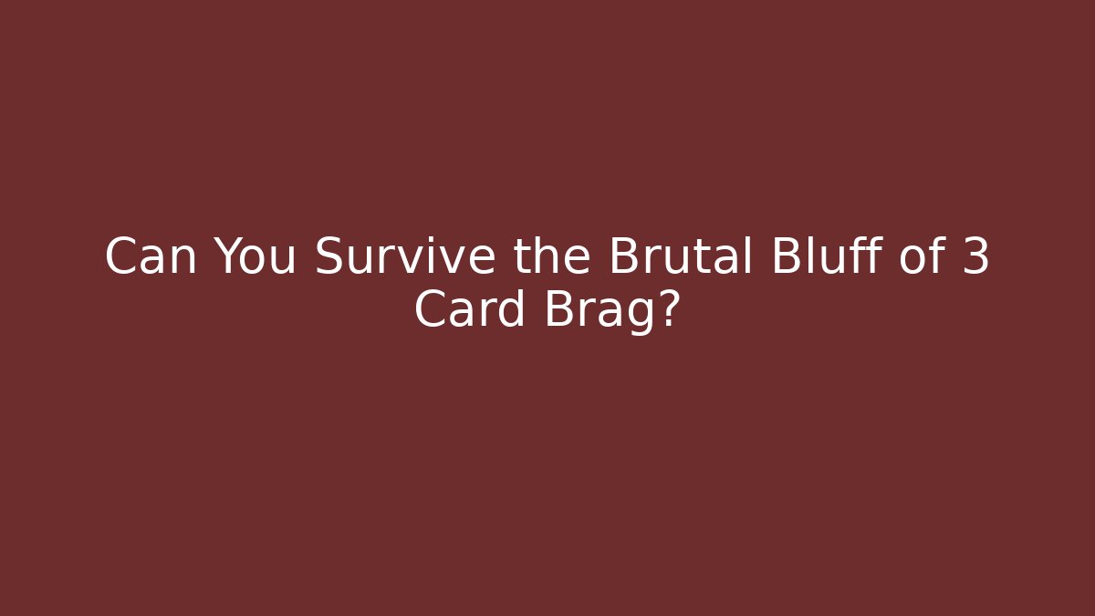 Can You Survive the Brutal Bluff of 3 Card Brag?