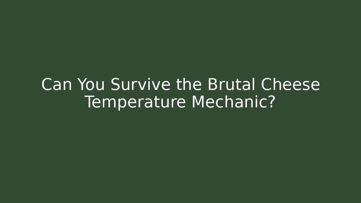 Can You Survive the Brutal Cheese Temperature Mechanic? - Felix Cat Insurance