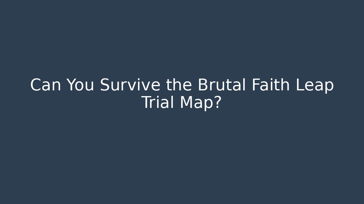 Can You Survive the Brutal Faith Leap Trial Map?