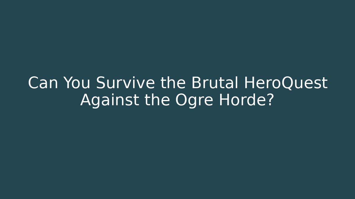 Can You Survive the Brutal HeroQuest Against the Ogre Horde?