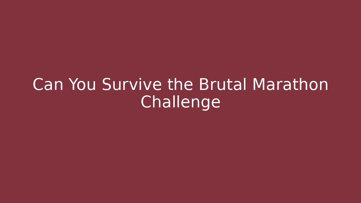 Can You Survive the Brutal Marathon Challenge