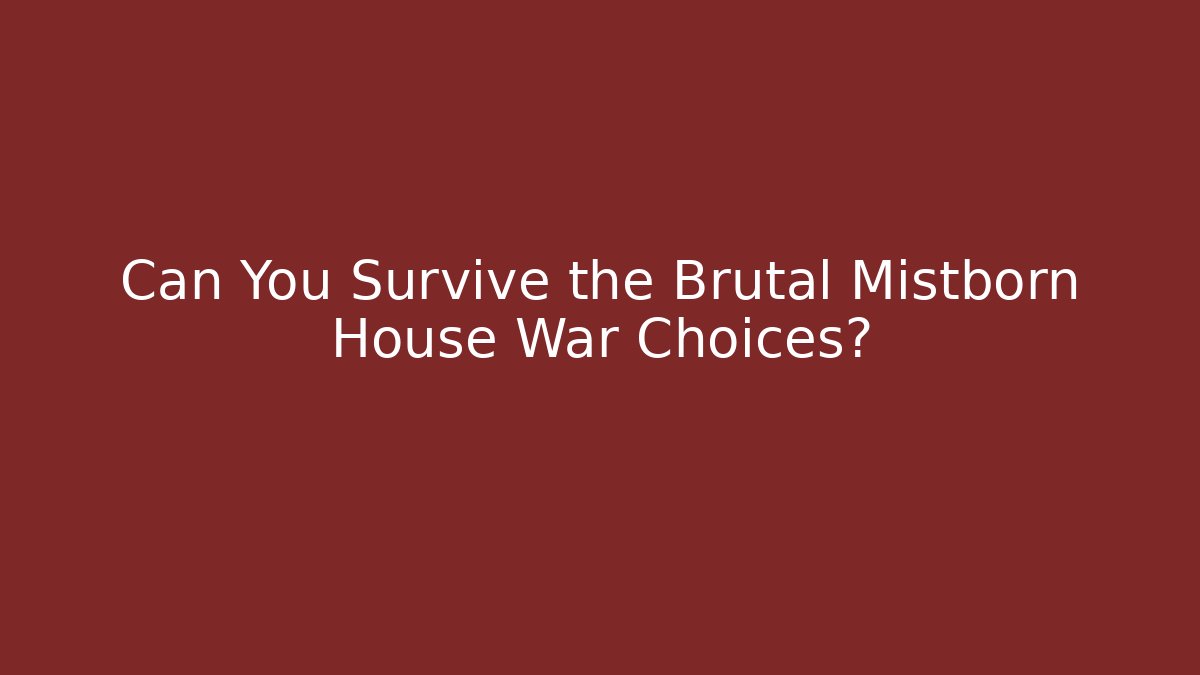 Can You Survive the Brutal Mistborn House War Choices?
