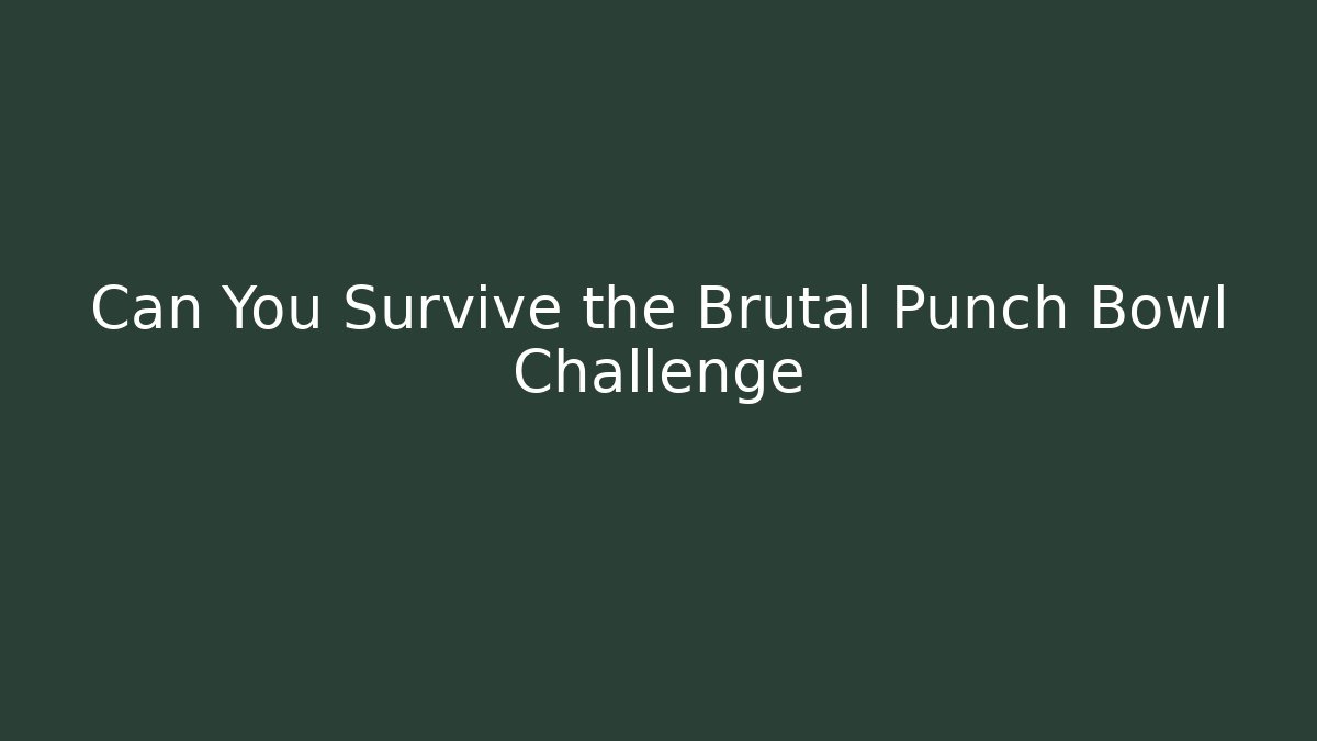 Can You Survive the Brutal Punch Bowl Challenge