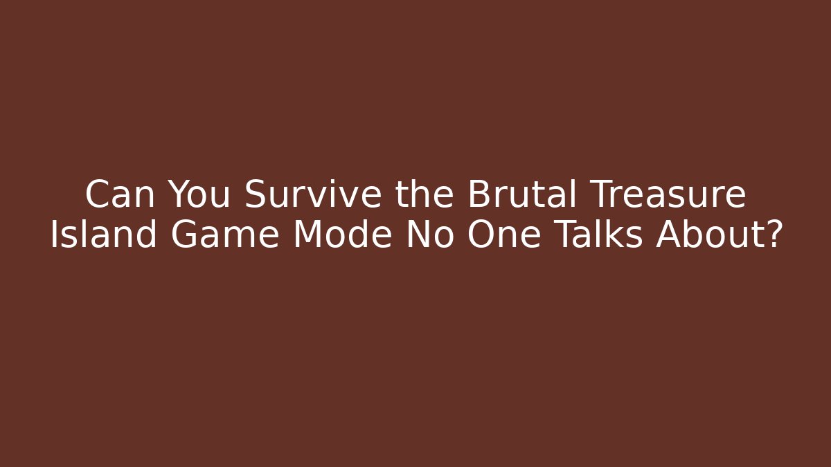 Can You Survive the Brutal Treasure Island Game Mode No One Talks About?