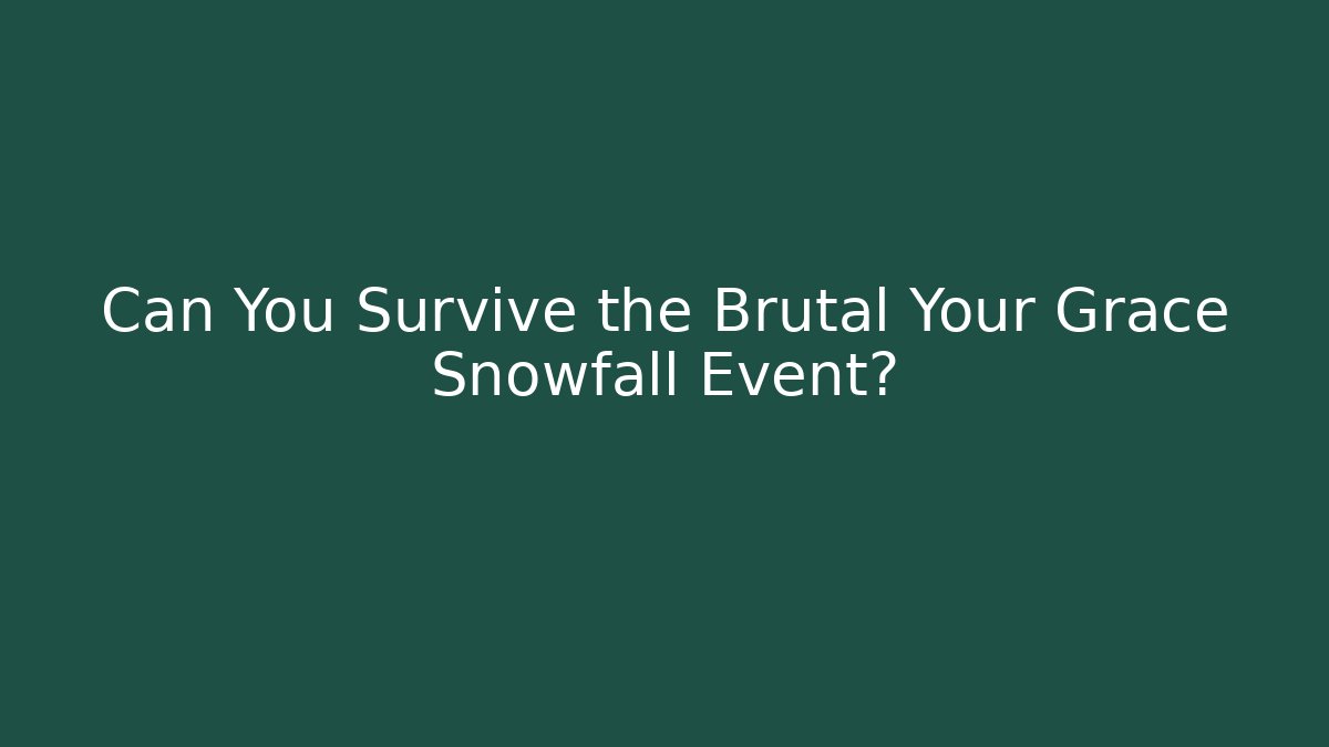 Can You Survive the Brutal Your Grace Snowfall Event?