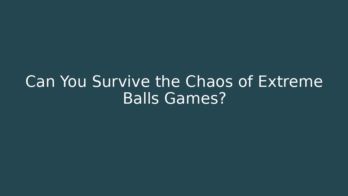 Can You Survive the Chaos of Extreme Balls Games?