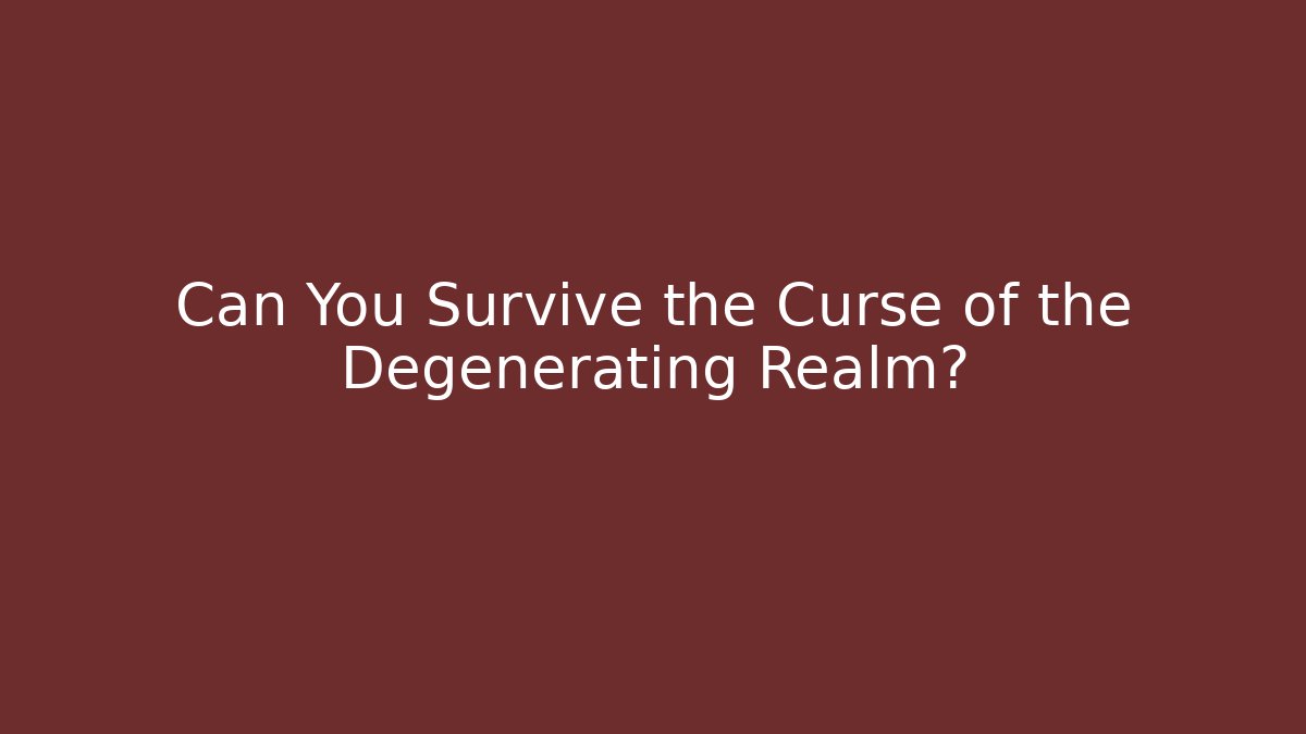 Can You Survive the Curse of the Degenerating Realm?